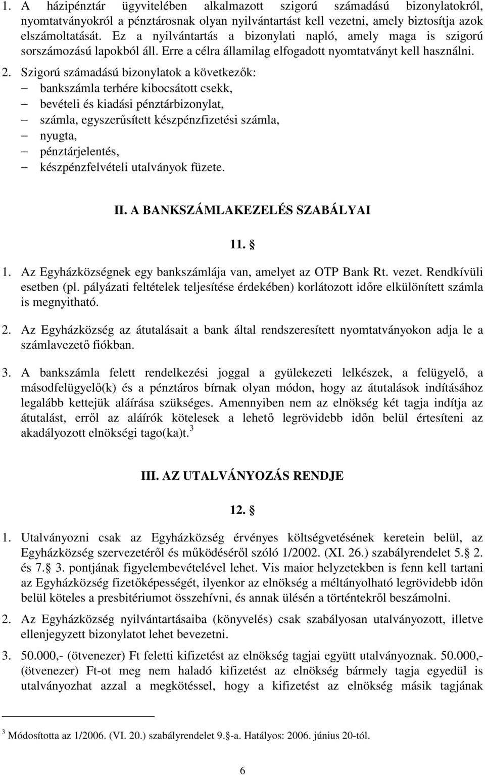 Szigorú számadású bizonylatok a következők: bankszámla terhére kibocsátott csekk, bevételi és kiadási pénztárbizonylat, számla, egyszerűsített készpénzfizetési számla, nyugta, pénztárjelentés,