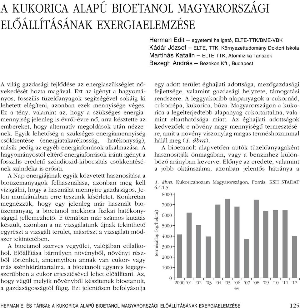 reprocesszálás, mûködés közbeni szeparáció lehetséges, értékes orvosi izotópok ( 99 Mo, 213 Bi, 225 Ac, 229 Th, 125 I, 16 Ru, 9 Y).