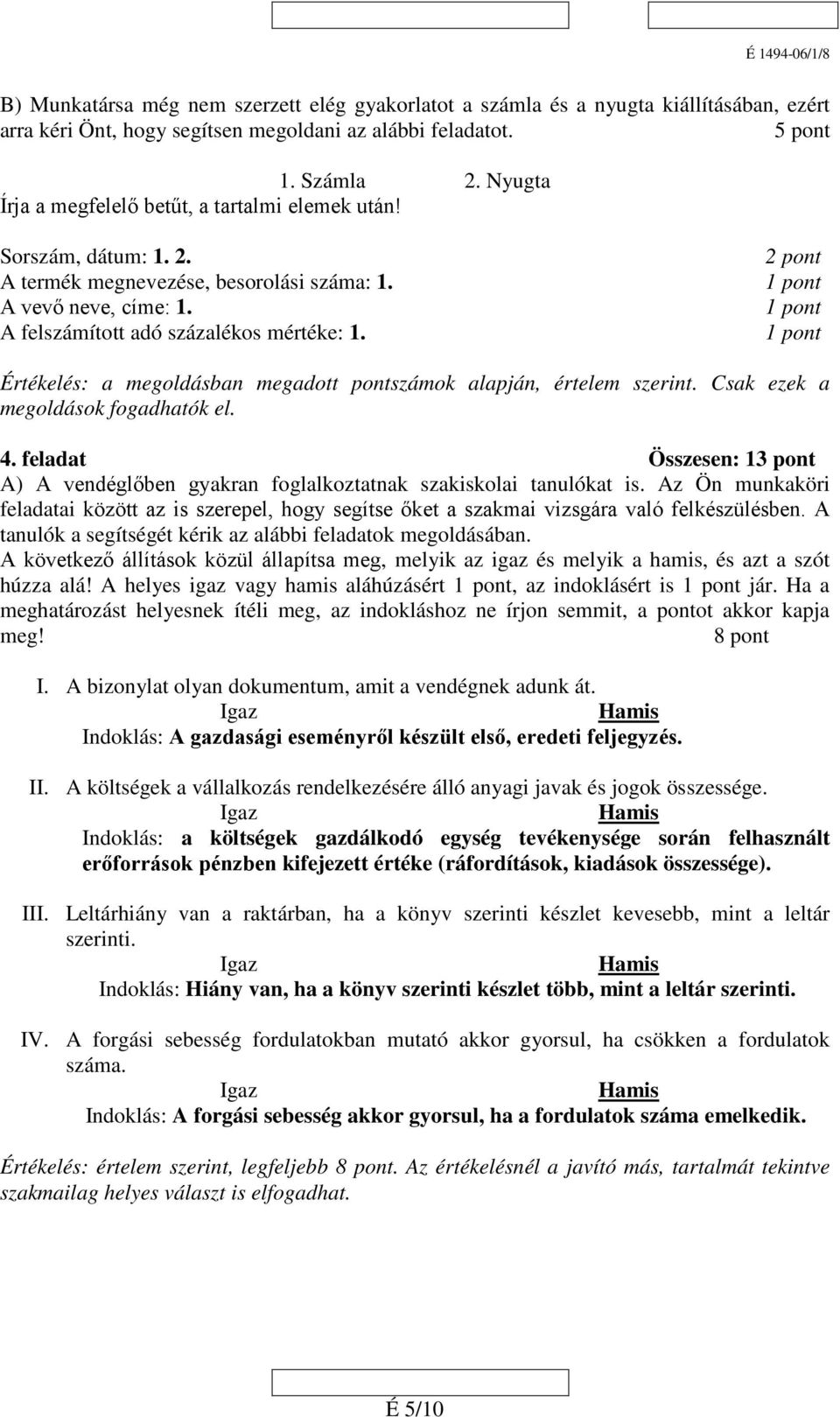 Értékelés: a megoldásban megadott pontszámok alapján, értelem szerint. Csak ezek a megoldások fogadhatók el. 4.