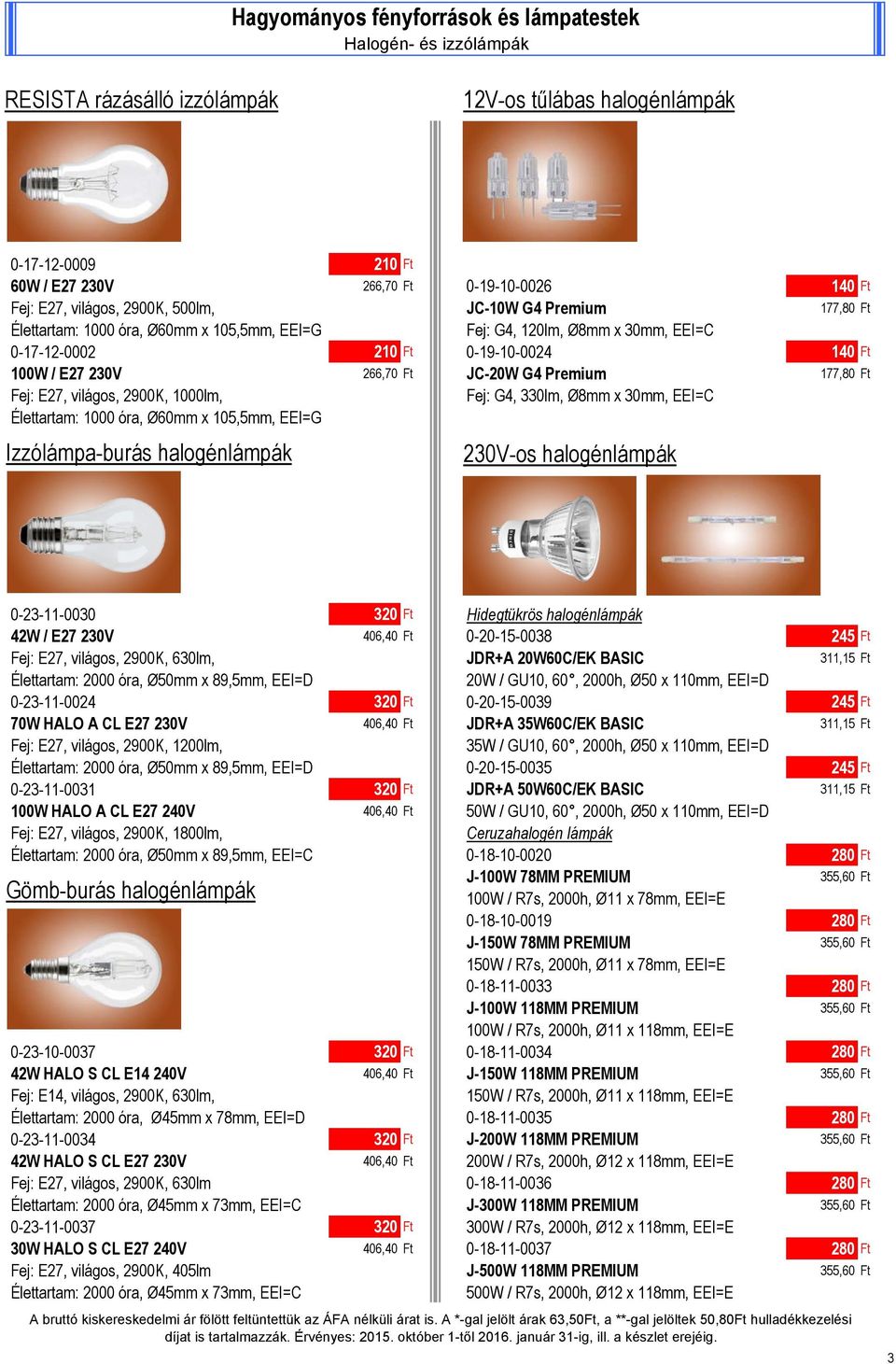 JC-20W G4 Premium 177,80 Ft Fej: E27, világos, 2900K, 1000lm, Fej: G4, 330lm, Ø8mm x 30mm, EEI=C Élettartam: 1000 óra, Ø60mm x 105,5mm, EEI=G Izzólámpa-burás halogénlámpák 230V-os halogénlámpák