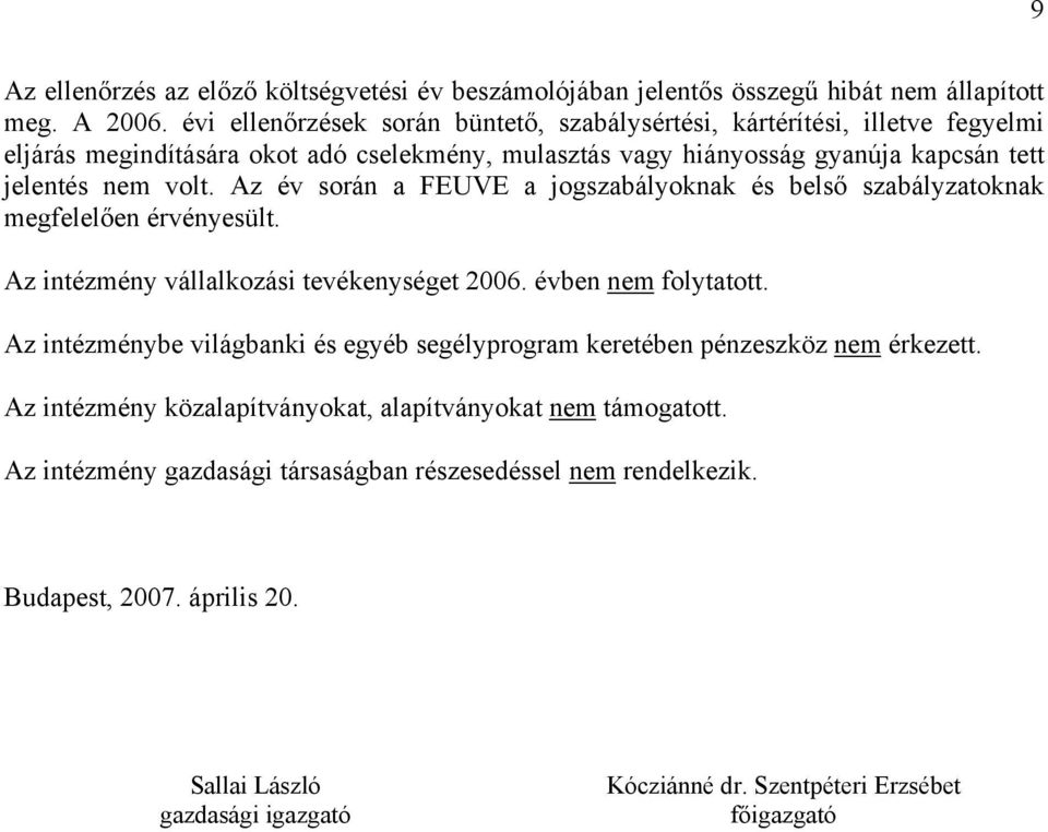 Az év során a FEUVE a jogszabályoknak és belső szabályzatoknak megfelelően érvényesült. Az intézmény vállalkozási tevékenységet 2006. évben nem folytatott.