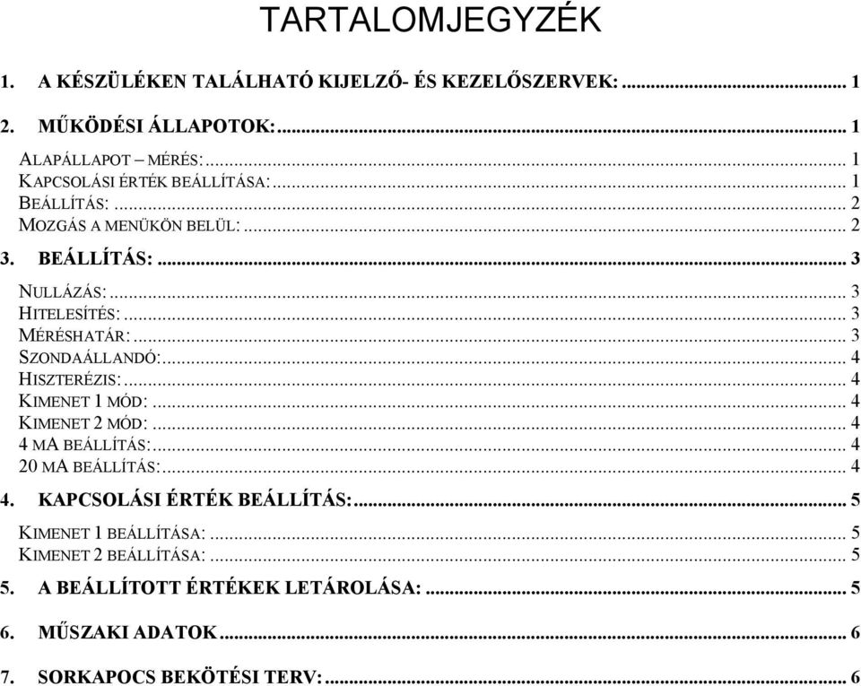 .. 3 SZONDAÁLLANDÓ:... 4 HISZTERÉZIS:... 4 KIMENET 1 MÓD:... 4 KIMENET 2 MÓD:... 4 4 MA BEÁLLÍTÁS:... 4 20 MA BEÁLLÍTÁS:... 4 4. KAPCSOLÁSI ÉRTÉK BEÁLLÍTÁS:.