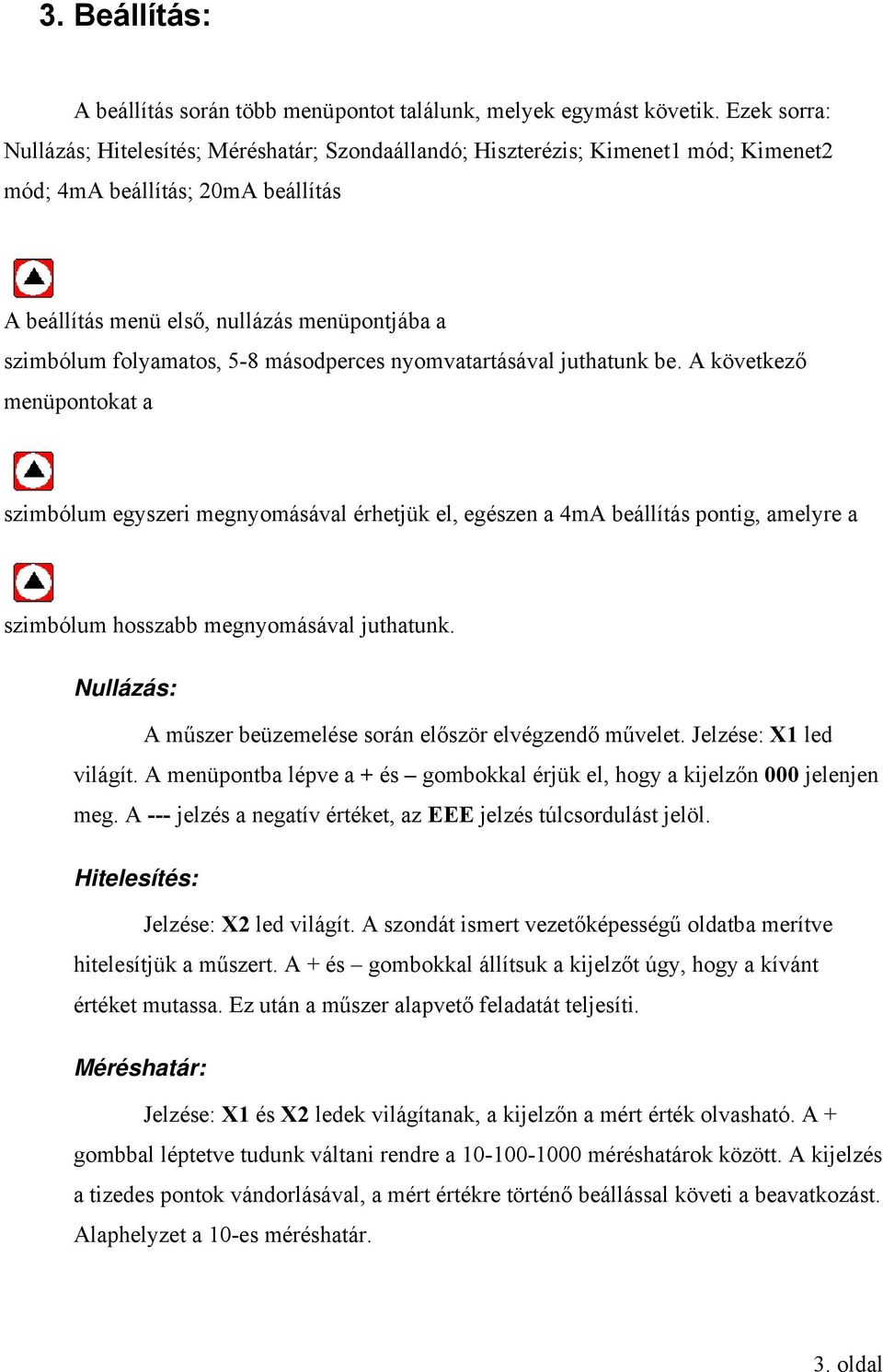 folyamatos, 5-8 másodperces nyomvatartásával juthatunk be.