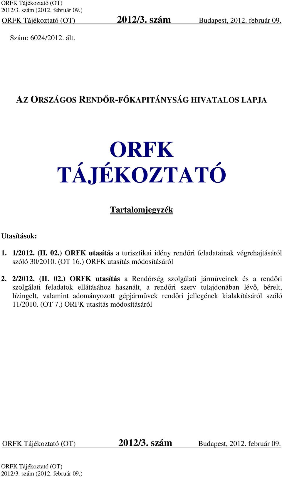 ) ORFK utasítás a turisztikai idény rendőri feladatainak végrehajtásáról szóló 30/2010. (OT 16.) ORFK utasítás módosításáról 2. 2/2012. (II. 02.