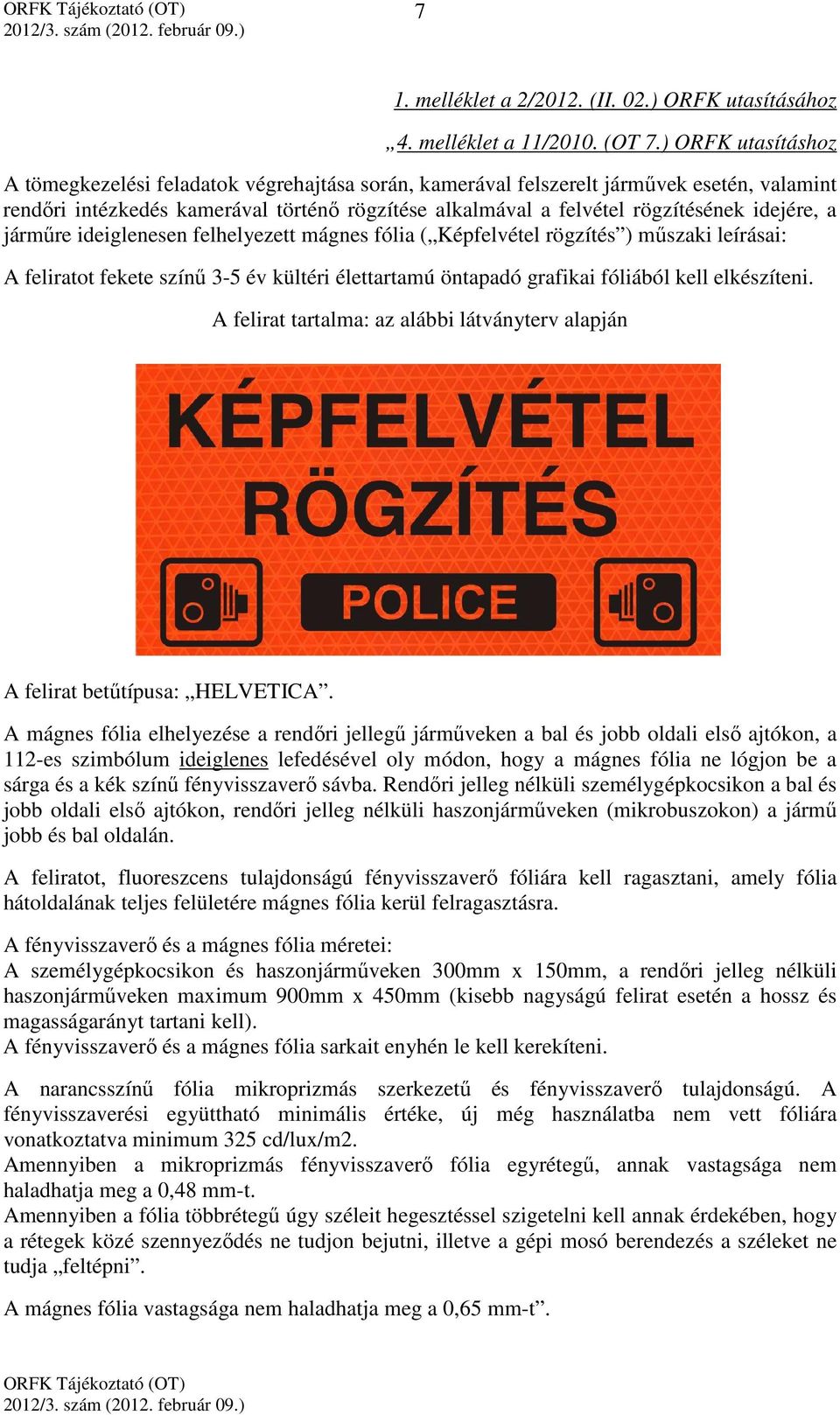 idejére, a járműre ideiglenesen felhelyezett mágnes fólia ( Képfelvétel rögzítés ) műszaki leírásai: A feliratot fekete színű 3-5 év kültéri élettartamú öntapadó grafikai fóliából kell elkészíteni.