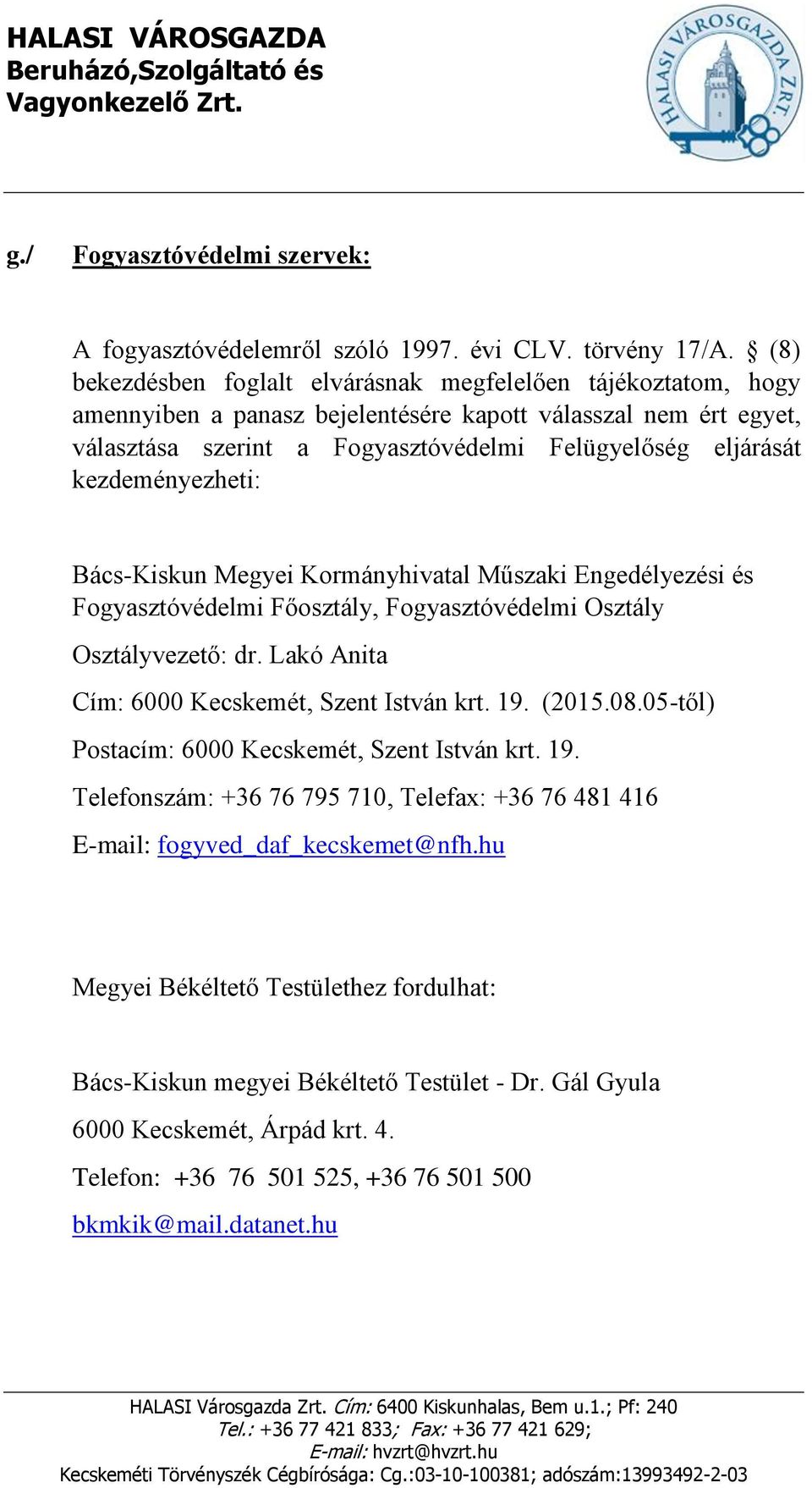 kezdeményezheti: Bács-Kiskun Megyei Kormányhivatal Műszaki Engedélyezési és Fogyasztóvédelmi Főosztály, Fogyasztóvédelmi Osztály Osztályvezető: dr. Lakó Anita Cím: 6000 Kecskemét, Szent István krt.