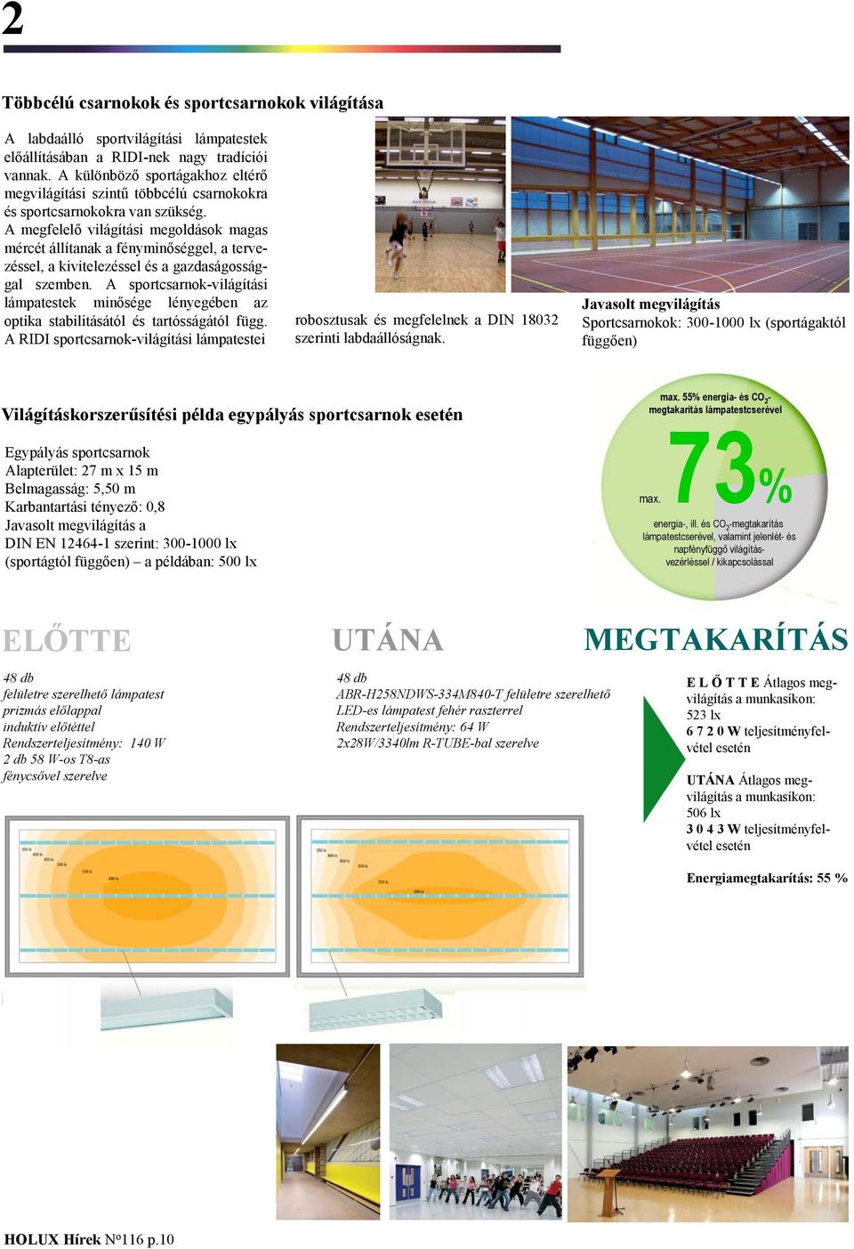 A megfelelő világítási megoldások magas mércét állítanak a fényminőséggel, a tervezéssel, a kivitelezéssel és a gazdaságossággal szemben.