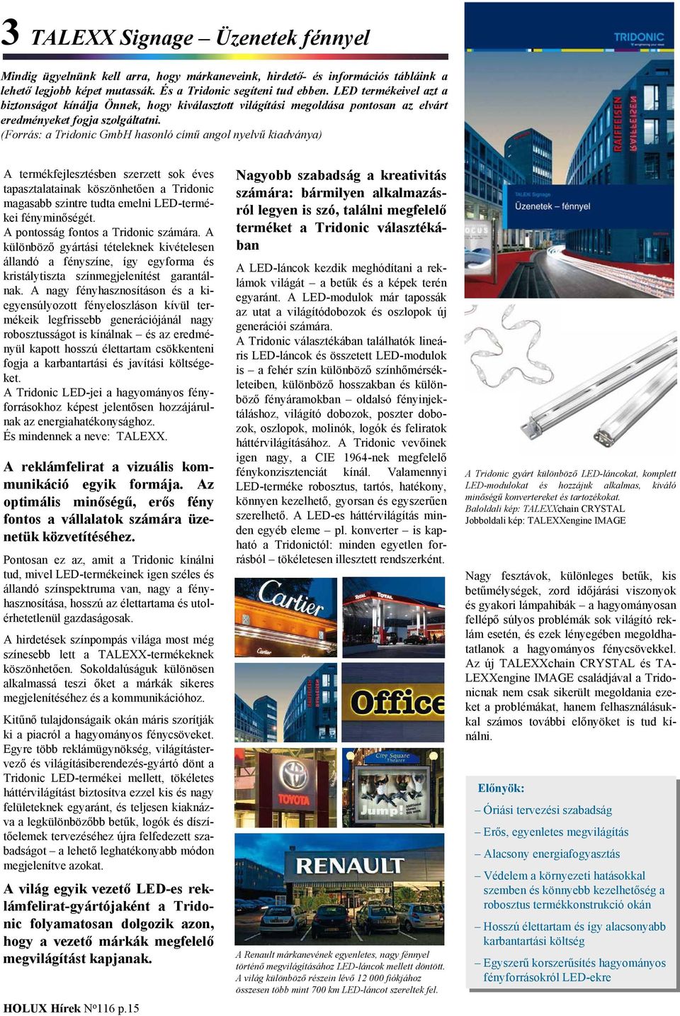 (Forrás: a Tridonic GmbH hasonló című angol nyelvű kiadványa) A termékfejlesztésben szerzett sok éves tapasztalatainak köszönhetően a Tridonic magasabb szintre tudta emelni LED-termékei fényminőségét.