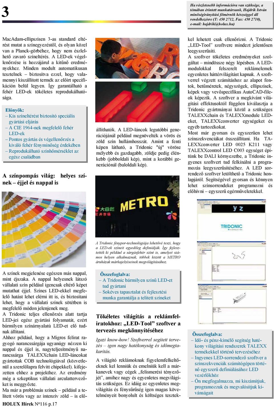 hu) MacAdam-ellipszisen 3-as standard eltérést mutat a színegyezéstől, és olyan közel van a Planck-görbéhez, hogy nem észlelhető zavaró színeltérés.