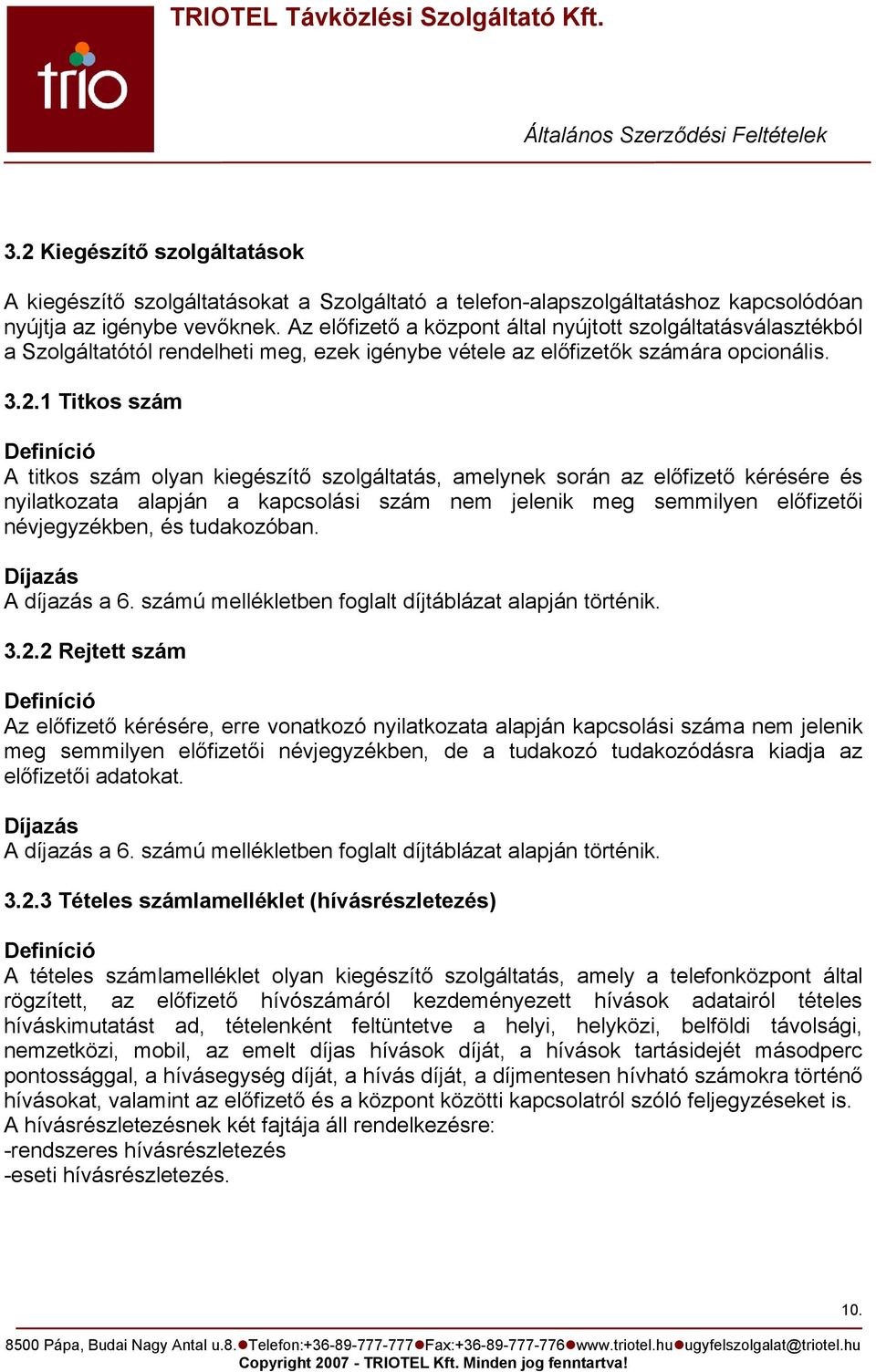 1 Titkos szám Definíció A titkos szám olyan kiegészítő szolgáltatás, amelynek során az előfizető kérésére és nyilatkozata alapján a kapcsolási szám nem jelenik meg semmilyen előfizetői névjegyzékben,