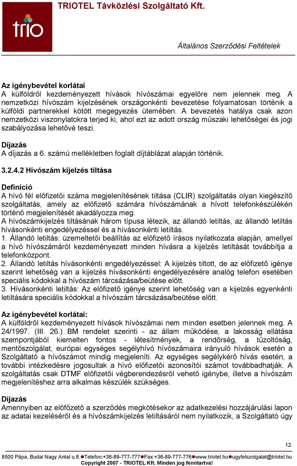 A bevezetés hatálya csak azon nemzetközi viszonylatokra terjed ki, ahol ezt az adott ország műszaki lehetőségei és jogi szabályozása lehetővé teszi. Díjazás A díjazás a 6.