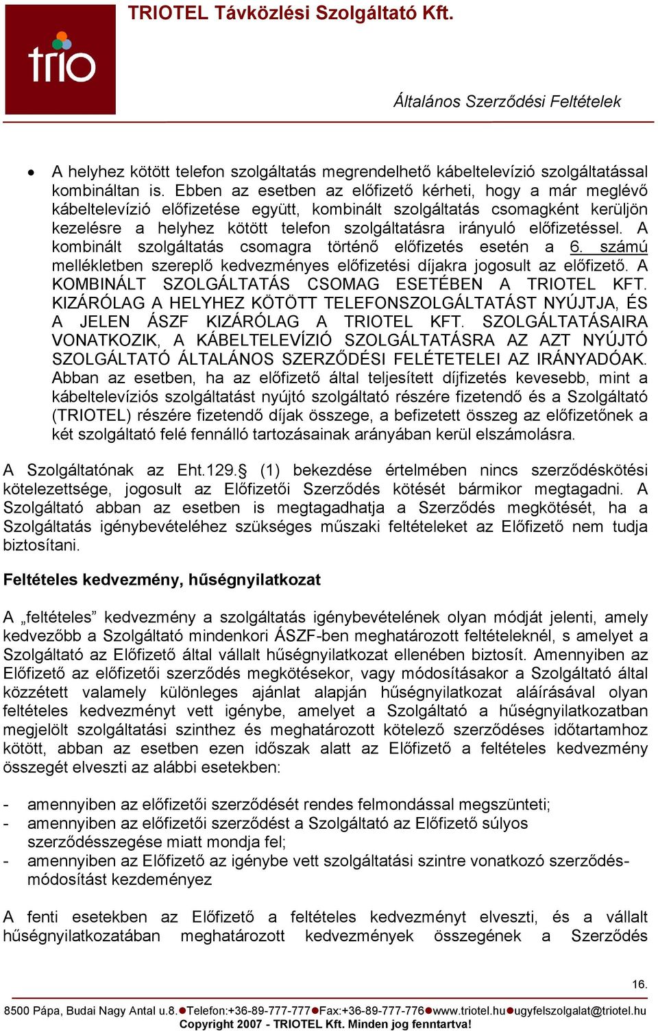 előfizetéssel. A kombinált szolgáltatás csomagra történő előfizetés esetén a 6. számú mellékletben szereplő kedvezményes előfizetési díjakra jogosult az előfizető.