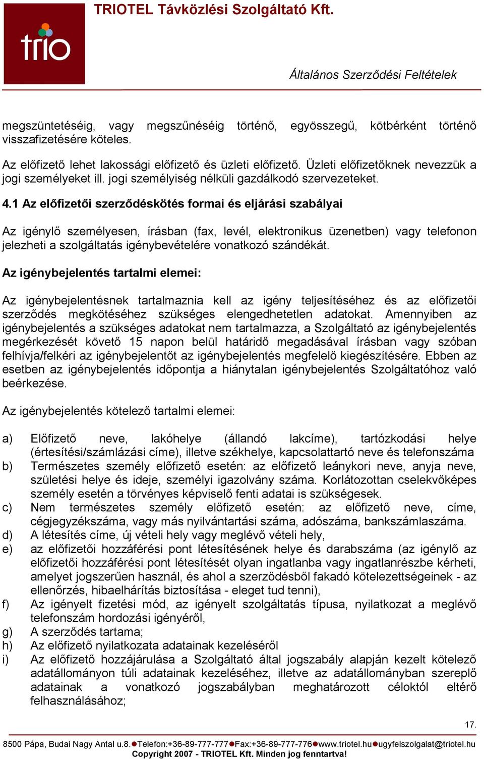 1 Az előfizetői szerződéskötés formai és eljárási szabályai Az igénylő személyesen, írásban (fax, levél, elektronikus üzenetben) vagy telefonon jelezheti a szolgáltatás igénybevételére vonatkozó