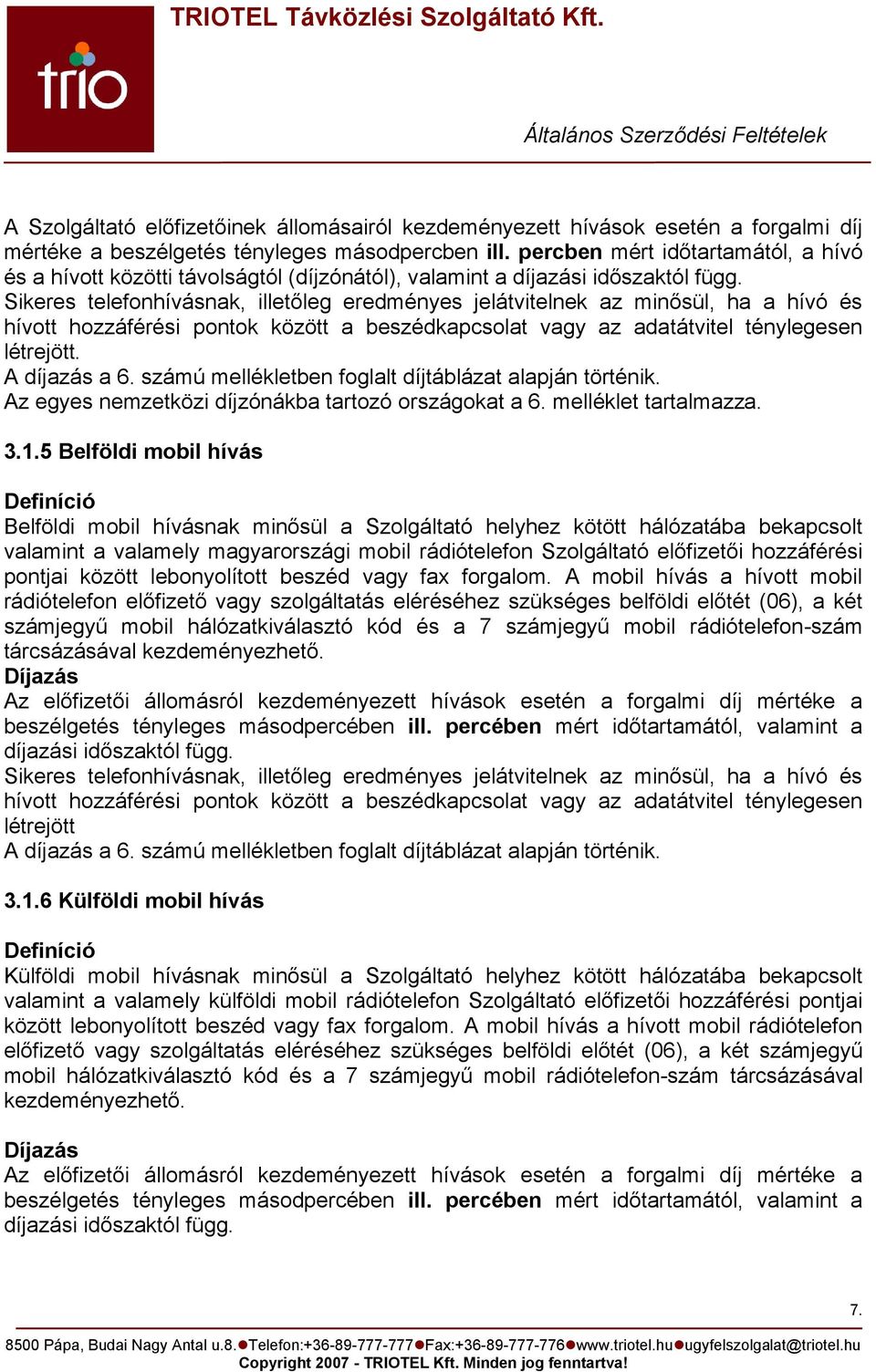 Sikeres telefonhívásnak, illetőleg eredményes jelátvitelnek az minősül, ha a hívó és hívott hozzáférési pontok között a beszédkapcsolat vagy az adatátvitel ténylegesen létrejött. A díjazás a 6.