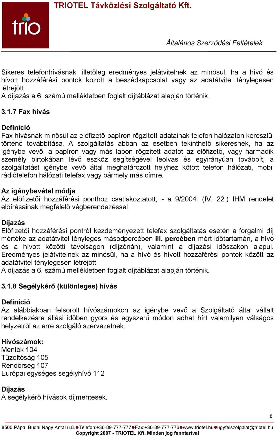 A szolgáltatás abban az esetben tekinthető sikeresnek, ha az igénybe vevő, a papíron vagy más lapon rögzített adatot az előfizető, vagy harmadik személy birtokában lévő eszköz segítségével leolvas és