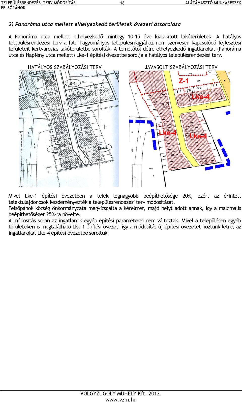 A temetőtől délre elhelyezkedő ingatlanokat (Panoráma utca és Napfény utca mellett) Lke-1 építési övezetbe sorolja a hatályos településrendezési terv.