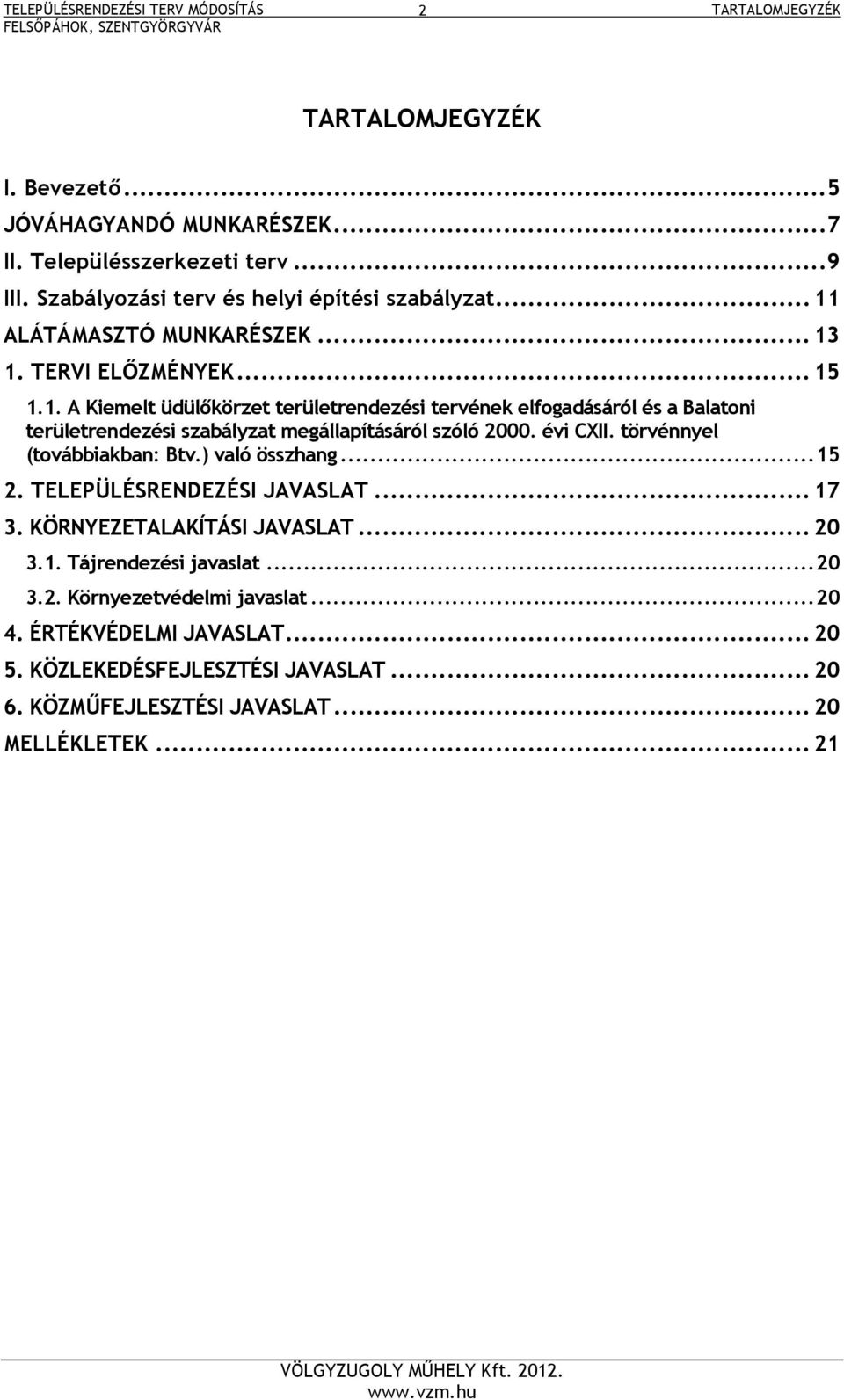 ALÁTÁMASZTÓ MUNKARÉSZEK... 13 1. TERVI ELŐZMÉNYEK... 15 1.1. A Kiemelt üdülőkörzet területrendezési tervének elfogadásáról és a Balatoni területrendezési szabályzat megállapításáról szóló 2000.