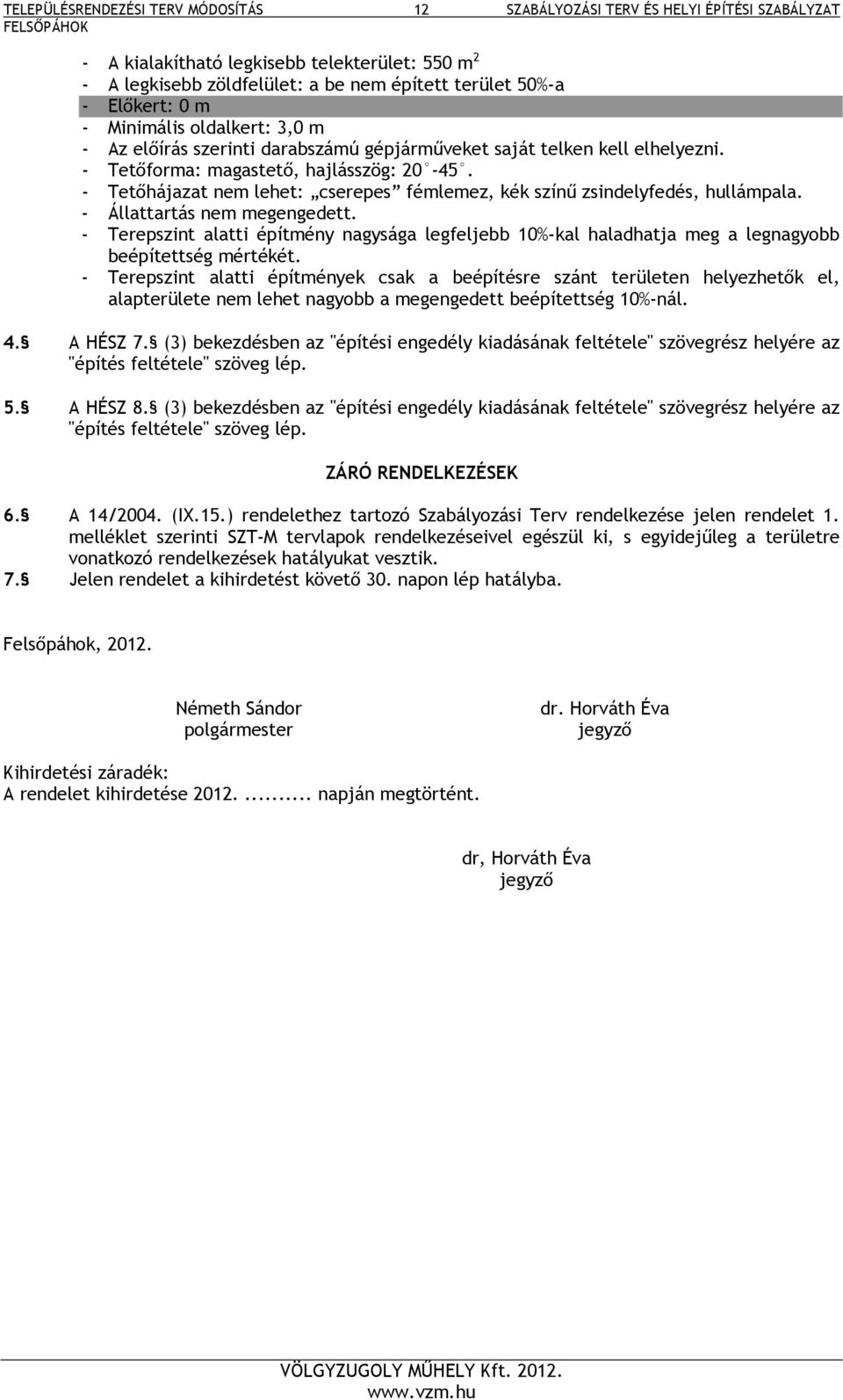- Állattartás nem megengedett. - Terepszint alatti építmény nagysága legfeljebb 10%-kal haladhatja meg a legnagyobb beépítettség mértékét.