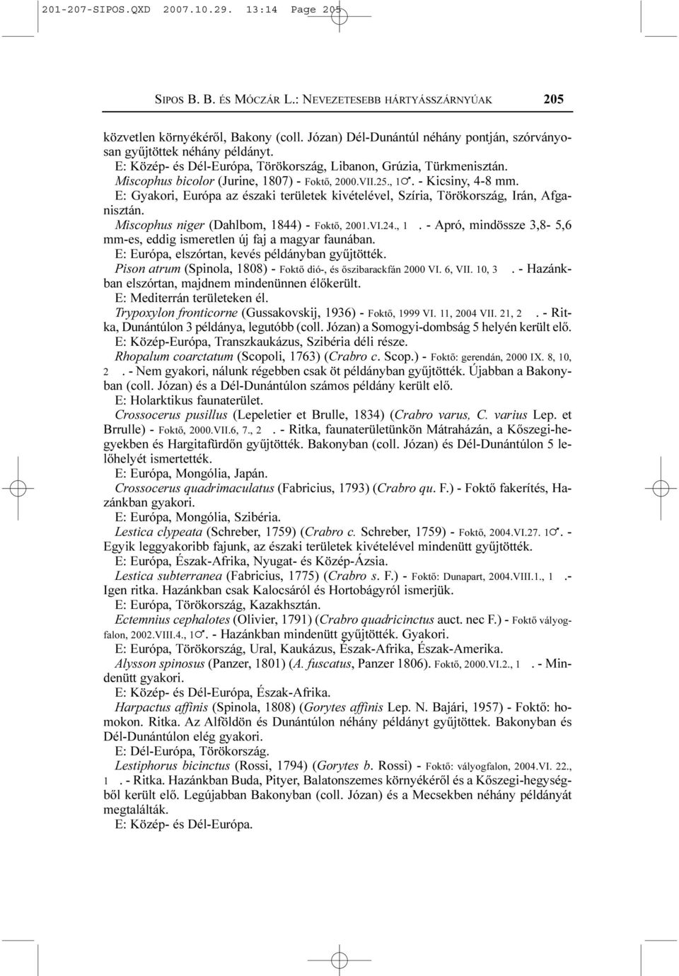 25., 1!. - Kicsiny, 4-8 mm. E: Gyakori, Európa az északi területek kivételével, Szíria, Törökország, Irán, Afganisztán. Miscophus niger (Dahlbom, 1844) - Foktõ, 2001.VI.24., 1. - Apró, mindössze 3,8-5,6 mm-es, eddig ismeretlen új faj a magyar faunában.
