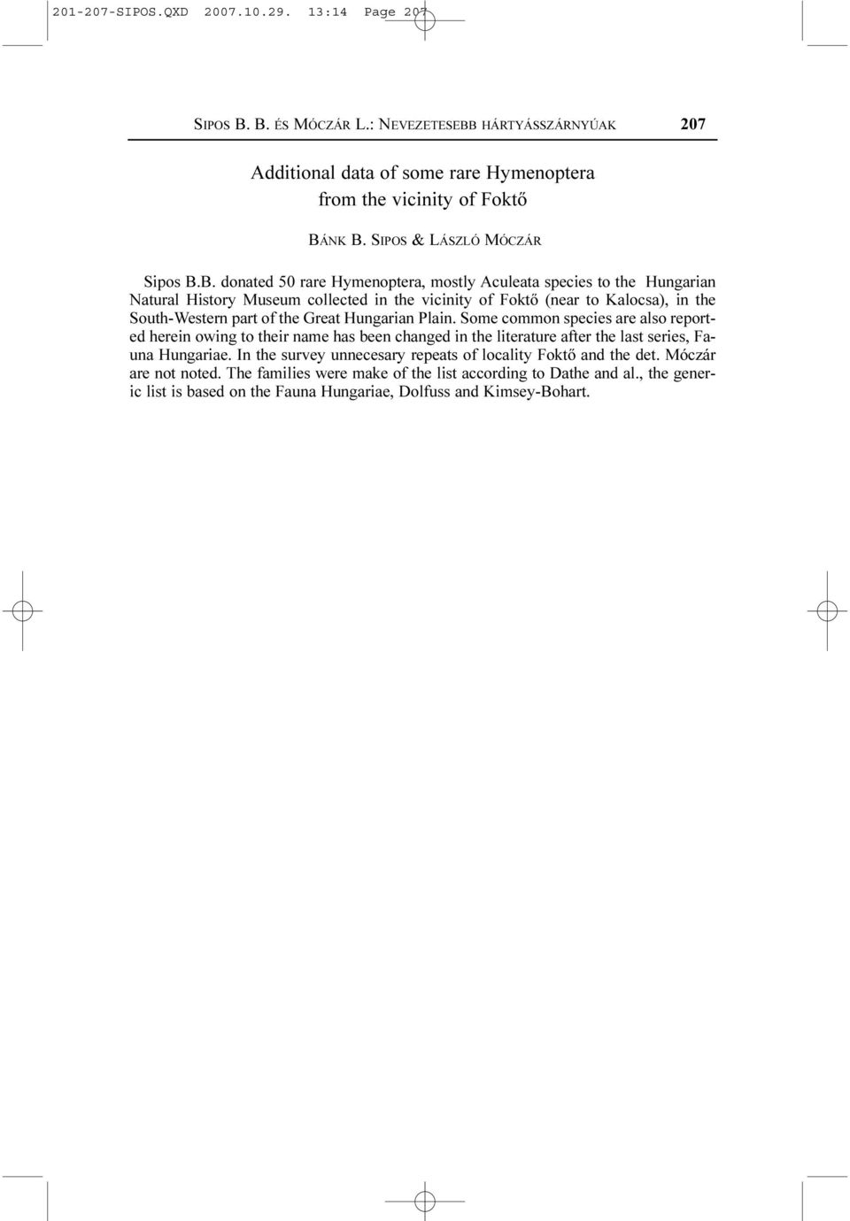 B. donated 50 rare Hymenoptera, mostly Aculeata species to the Hungarian Natural History Museum collected in the vicinity of Foktõ (near to Kalocsa), in the South-Western part of the Great
