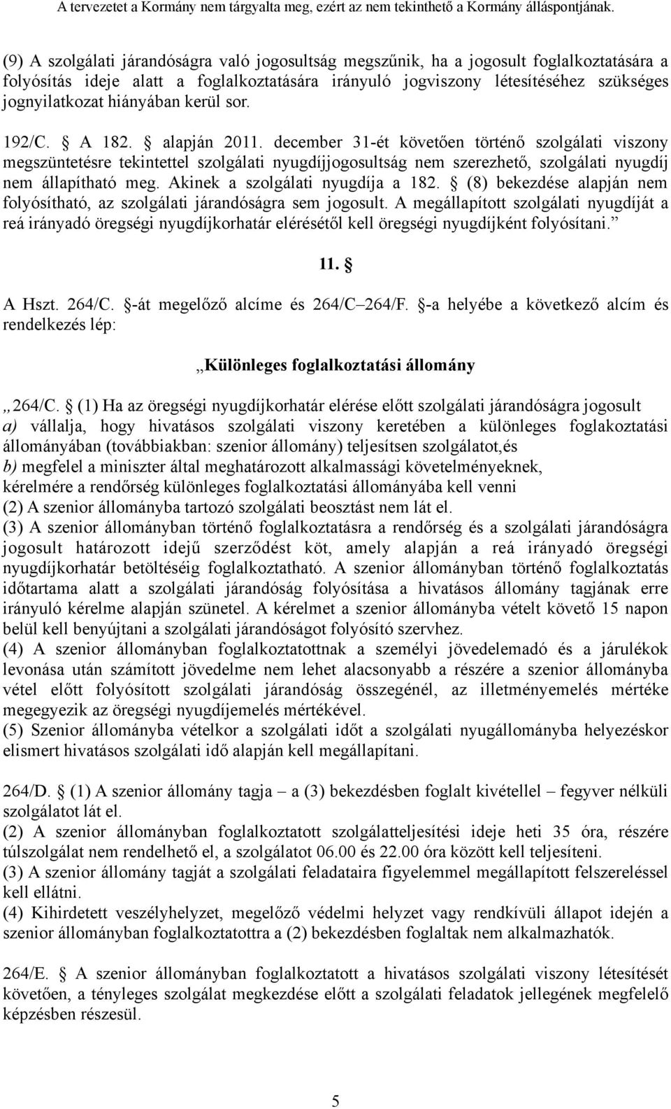 december 31-ét követően történő szolgálati viszony megszüntetésre tekintettel szolgálati nyugdíjjogosultság nem szerezhető, szolgálati nyugdíj nem állapítható meg. Akinek a szolgálati nyugdíja a 182.