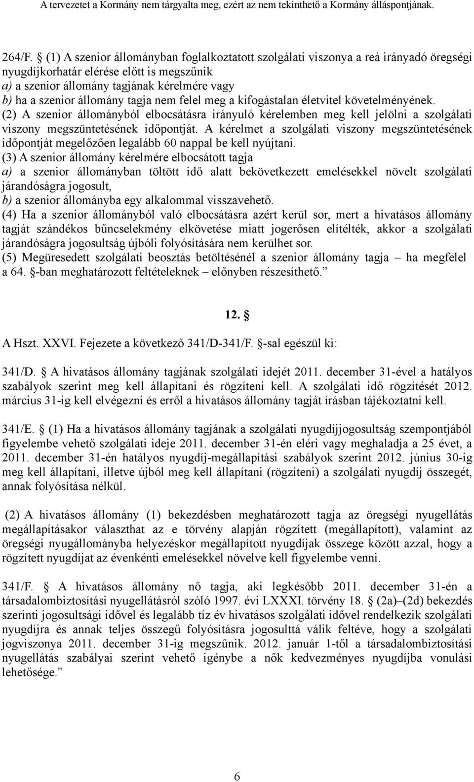 tagja nem felel meg a kifogástalan életvitel követelményének. (2) A szenior állományból elbocsátásra irányuló kérelemben meg kell jelölni a szolgálati viszony megszüntetésének időpontját.