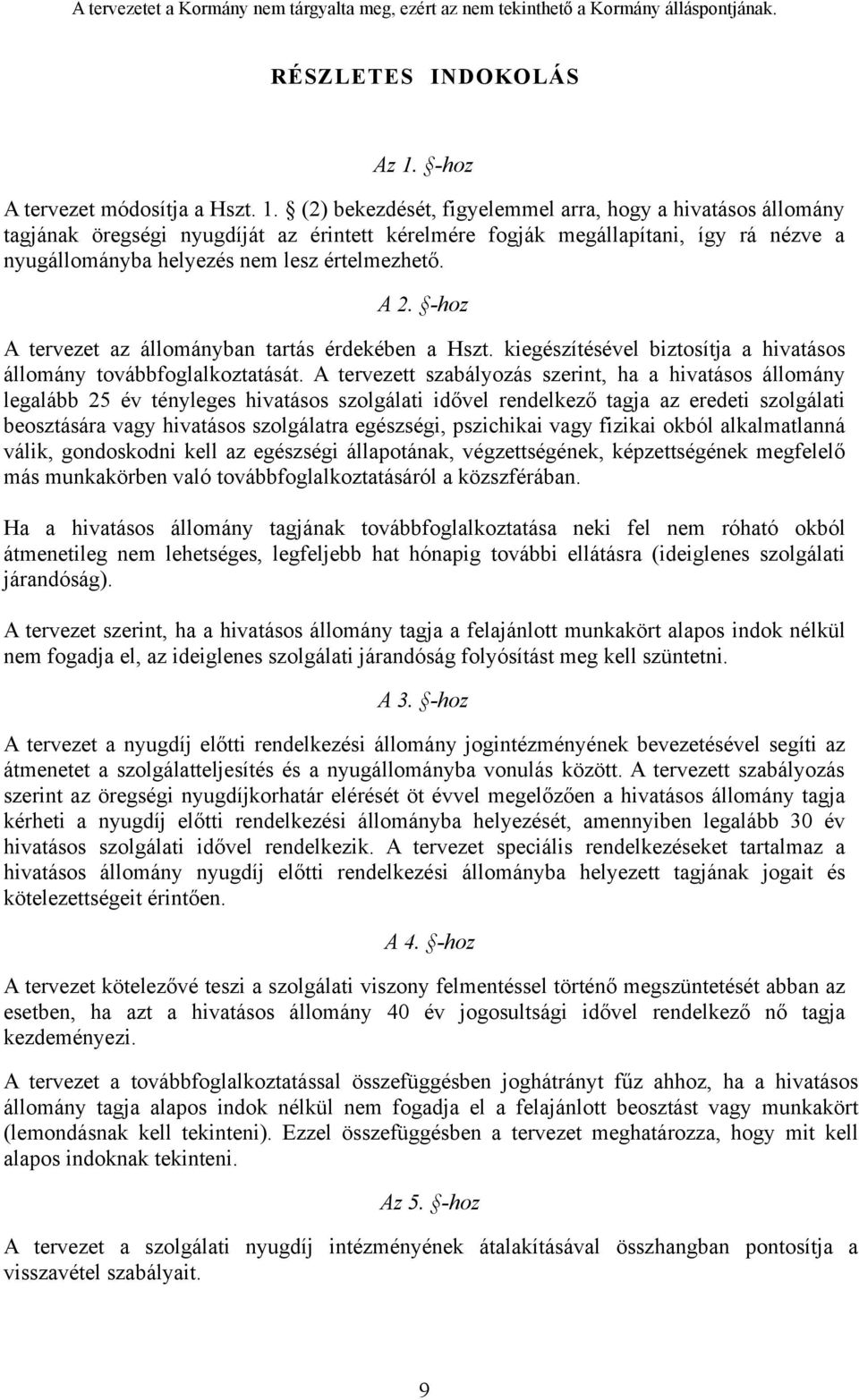 (2) bekezdését, figyelemmel arra, hogy a hivatásos állomány tagjának öregségi nyugdíját az érintett kérelmére fogják megállapítani, így rá nézve a nyugállományba helyezés nem lesz értelmezhető. A 2.