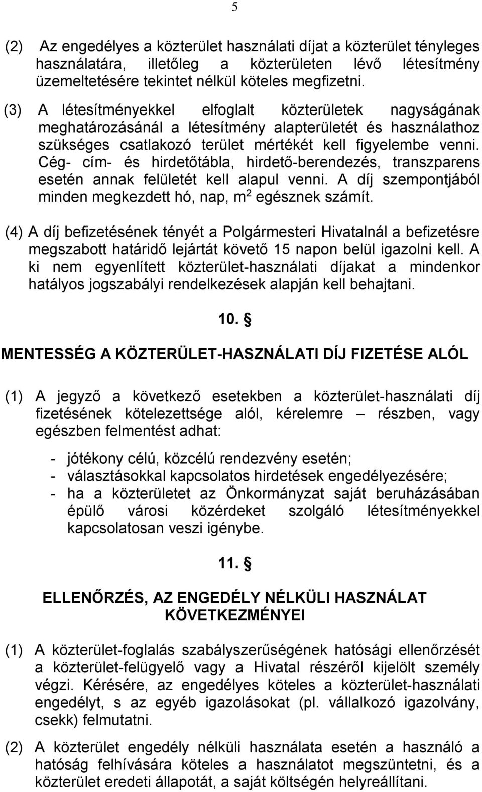 Cég- cím- és hirdetőtábla, hirdető-berendezés, transzparens esetén annak felületét kell alapul venni. A díj szempontjából minden megkezdett hó, nap, m 2 egésznek számít.