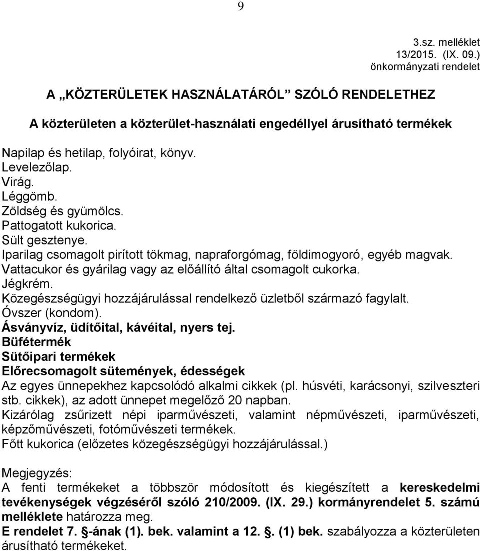 Léggömb. Zöldség és gyümölcs. Pattogatott kukorica. Sült gesztenye. Iparilag csomagolt pirított tökmag, napraforgómag, földimogyoró, egyéb magvak.