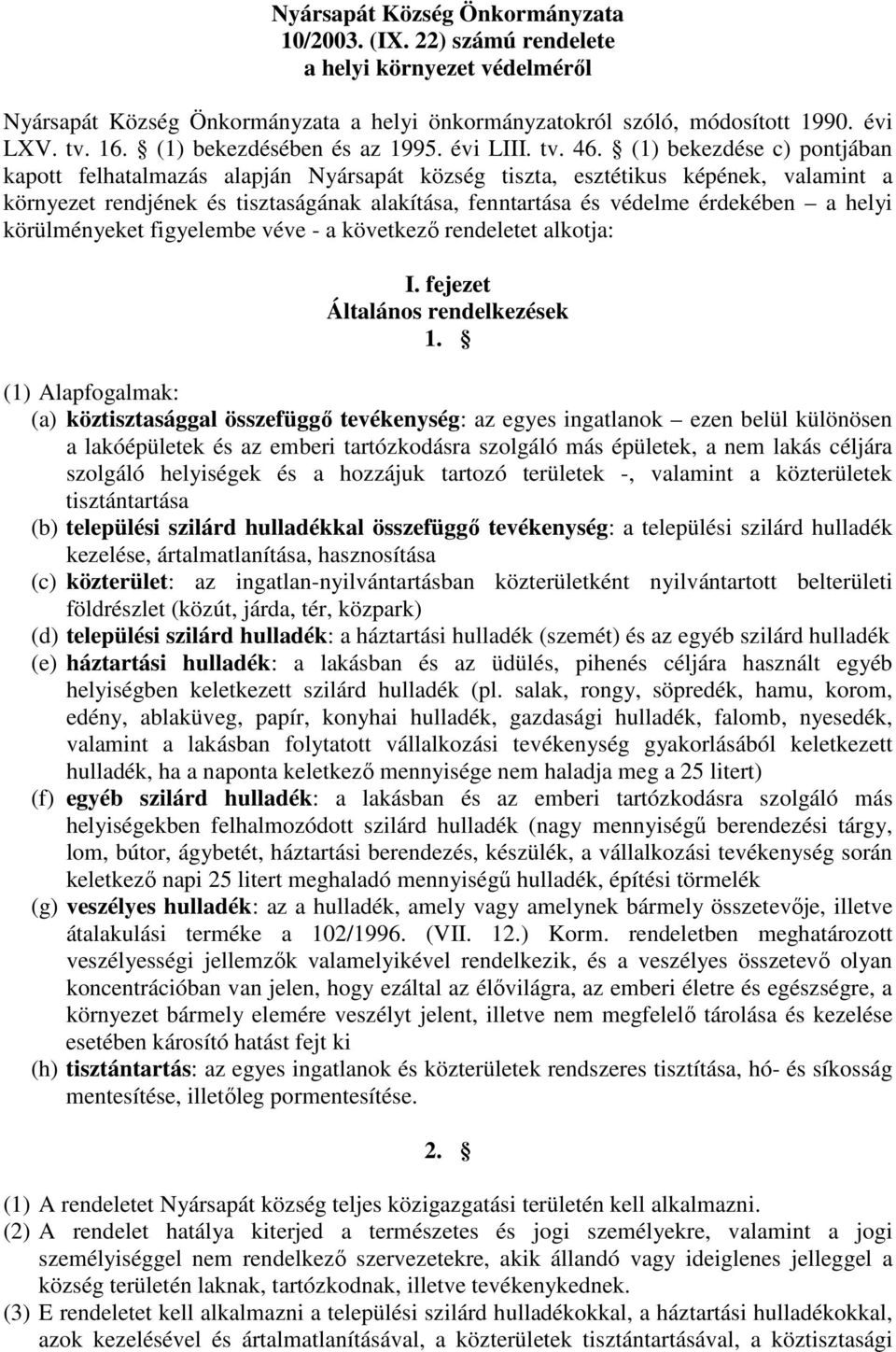 (1) bekezdése c) pontjában kapott felhatalmazás alapján Nyársapát község tiszta, esztétikus képének, valamint a környezet rendjének és tisztaságának alakítása, fenntartása és védelme érdekében a