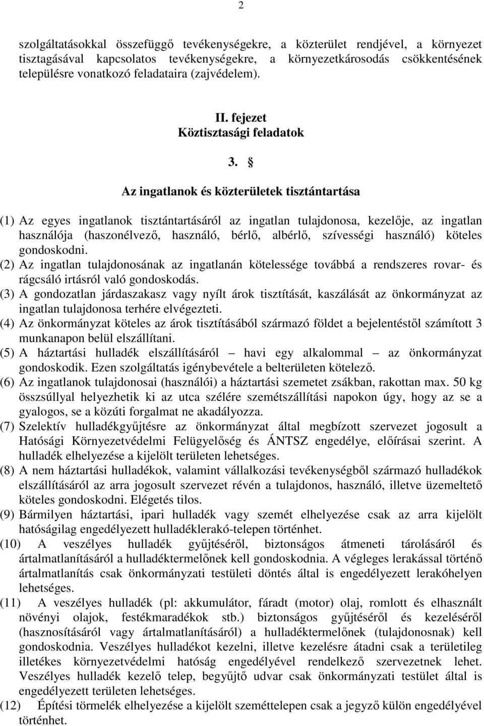 Az ingatlanok és közterületek tisztántartása (1) Az egyes ingatlanok tisztántartásáról az ingatlan tulajdonosa, kezelıje, az ingatlan használója (haszonélvezı, használó, bérlı, albérlı, szívességi
