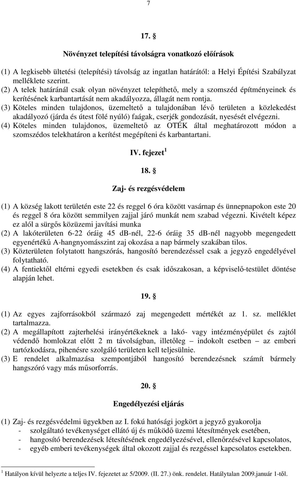 (3) Köteles minden tulajdonos, üzemeltetı a tulajdonában lévı területen a közlekedést akadályozó (járda és útest fölé nyúló) faágak, cserjék gondozását, nyesését elvégezni.