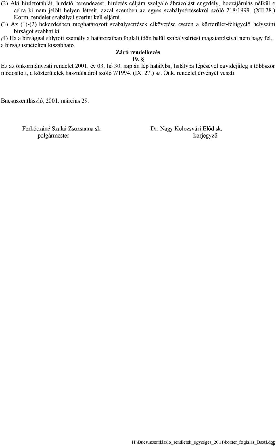 (4) Ha a bírsággal súlytott személy a határozatban foglalt időn belül szabálysértési magatartásával nem hagy fel, a bírság ismételten kiszabható. Záró rendelkezés 19.