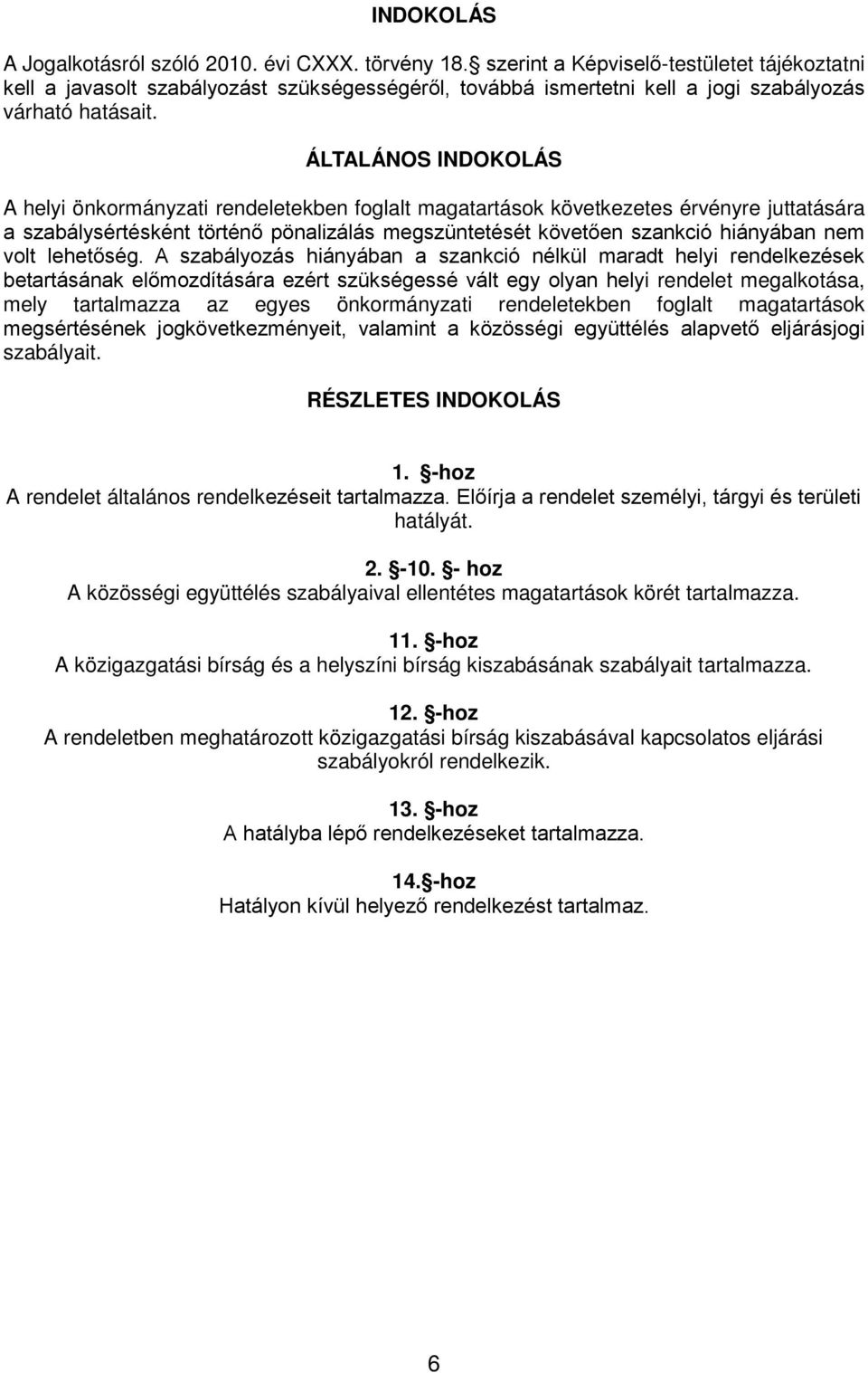 ÁLTALÁNOS INDOKOLÁS A helyi önkormányzati rendeletekben foglalt magatartások következetes érvényre juttatására a szabálysértésként történő pönalizálás megszüntetését követően szankció hiányában nem