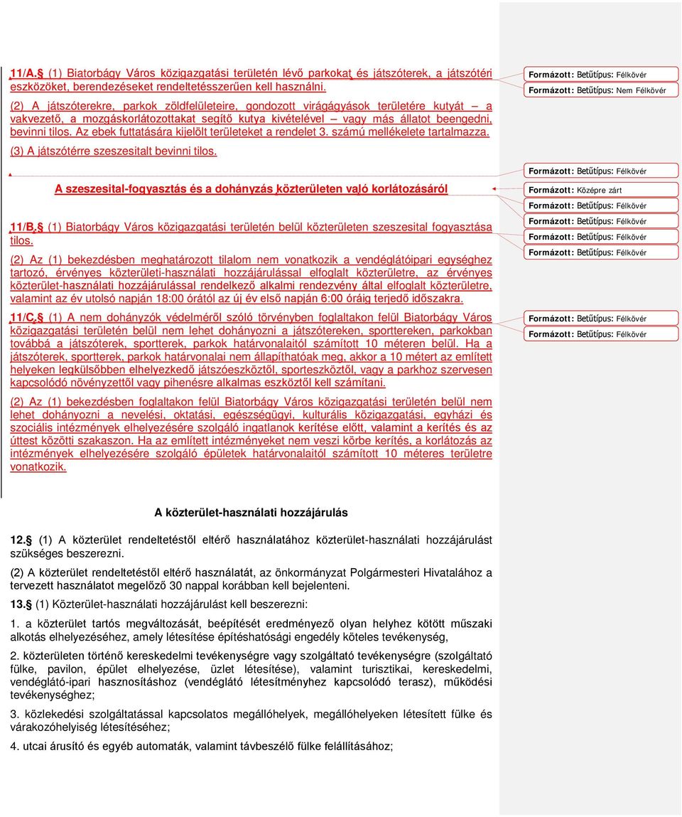 Az ebek futtatására kijelölt területeket a rendelet 3. számú mellékelete tartalmazza. (3) A játszótérre szeszesitalt bevinni tilos.