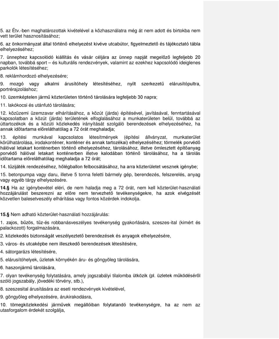 ünnephez kapcsolódó kiállítás és vásár céljára az ünnep napját megelőző legfeljebb 20 napban, továbbá sport és kulturális rendezvények, valamint az ezekhez kapcsolódó ideiglenes parkolók