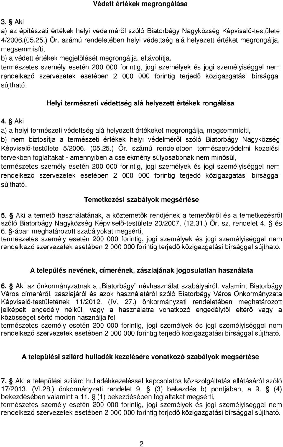személyek és jogi személyiséggel nem rendelkező szervezetek esetében 2 000 000 forintig terjedő közigazgatási bírsággal sújtható. Helyi természeti védettség alá helyezett értékek rongálása 4.