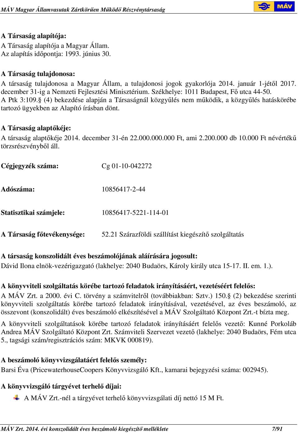 (4) bekezdése alapján a Társaságnál közgyűlés nem működik, a közgyűlés hatáskörébe tartozó ügyekben az Alapító írásban dönt. A Társaság alaptőkéje: A társaság alaptőkéje 2014. december 31-én 22.000.