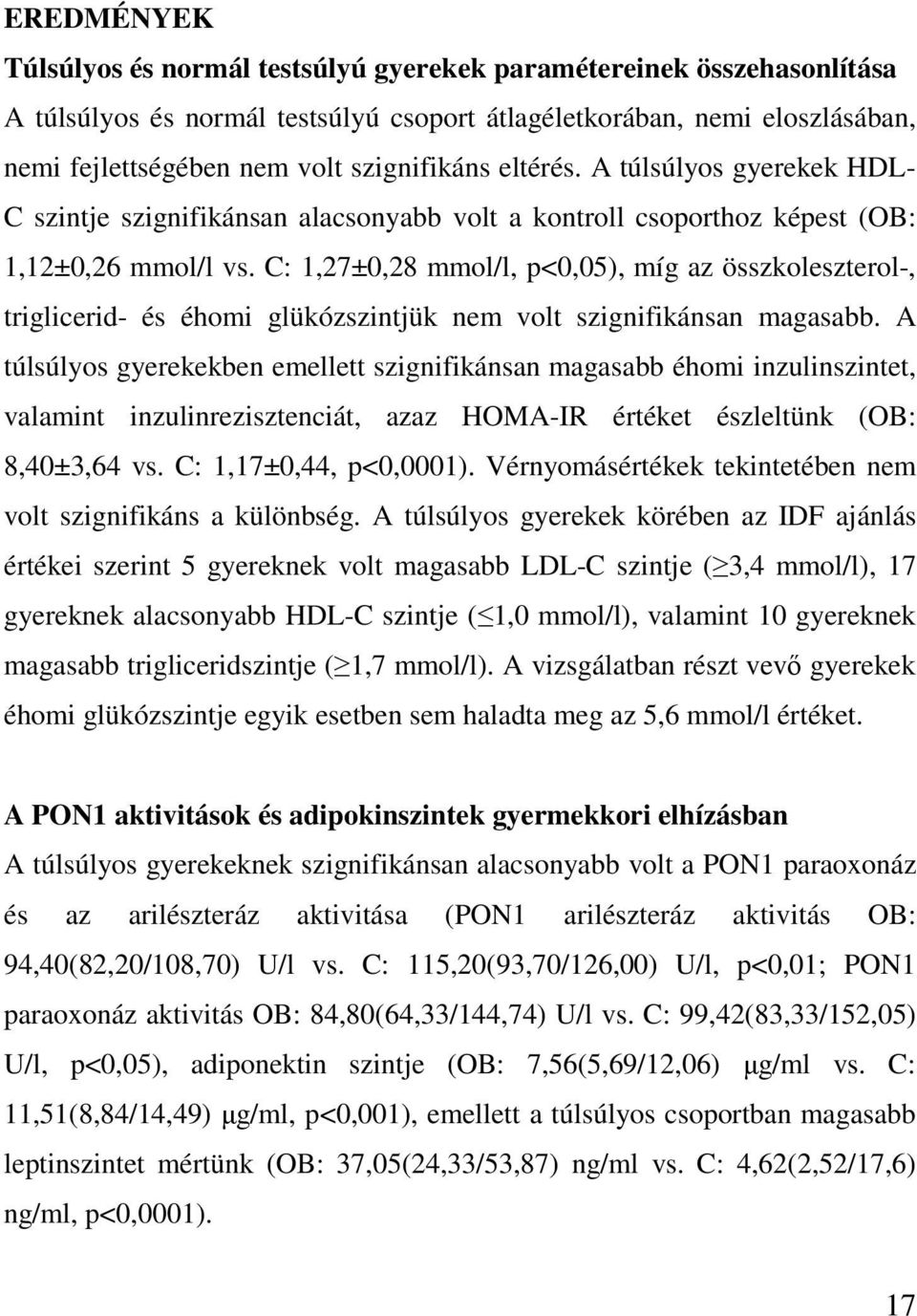 C: 1,27±0,28 mmol/l, p<0,05), míg az összkoleszterol-, triglicerid- és éhomi glükózszintjük nem volt szignifikánsan magasabb.