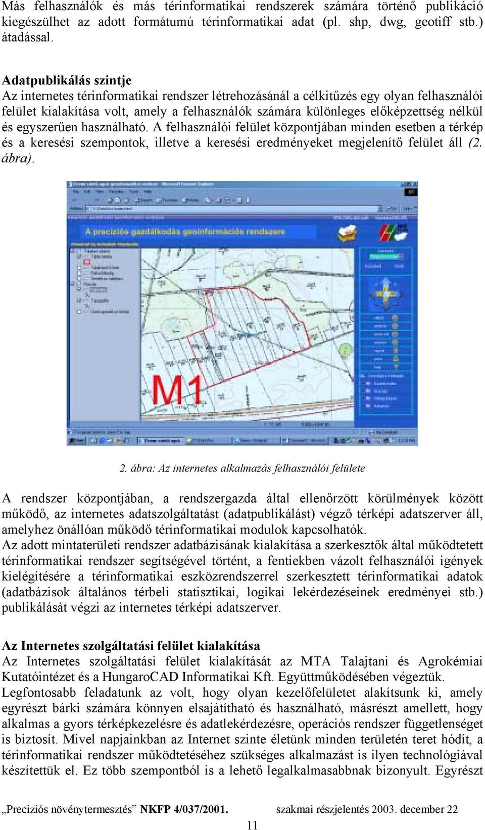 és egyszerűen használható. A felhasználói felület központjában minden esetben a térkép és a keresési szempontok, illetve a keresési eredményeket megjelenítő felület áll (2. ábra). 2.