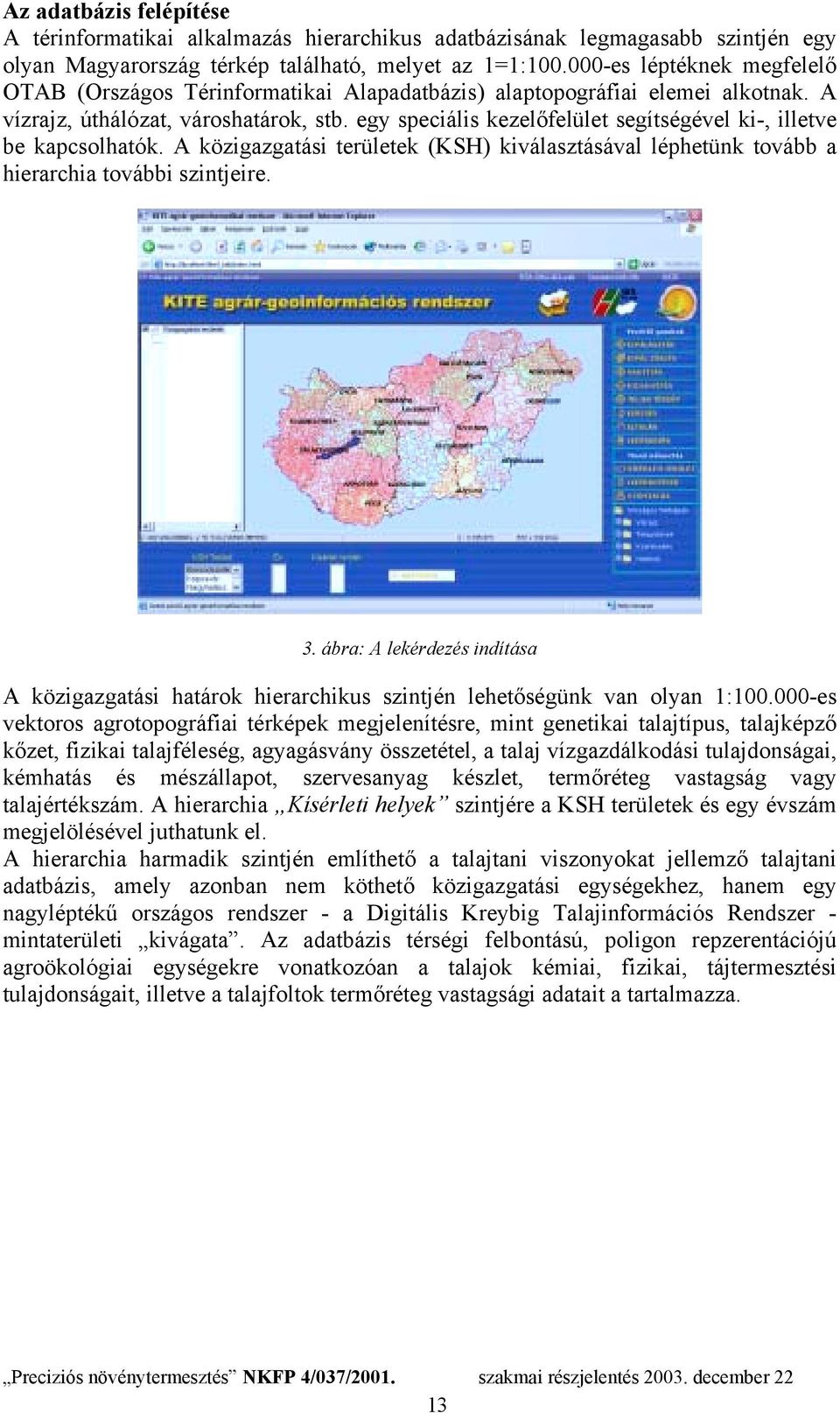 egy speciális kezelőfelület segítségével ki-, illetve be kapcsolhatók. A közigazgatási területek (KSH) kiválasztásával léphetünk tovább a hierarchia további szintjeire. 3.