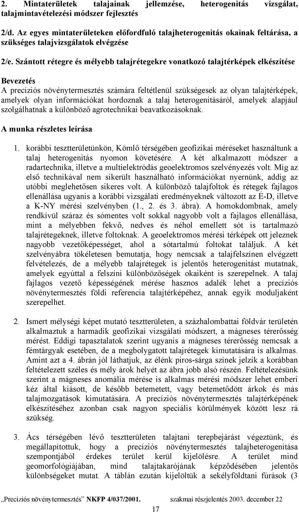 Szántott rétegre és mélyebb talajrétegekre vonatkozó talajtérképek elkészítése Bevezetés A precíziós növénytermesztés számára feltétlenül szükségesek az olyan talajtérképek, amelyek olyan