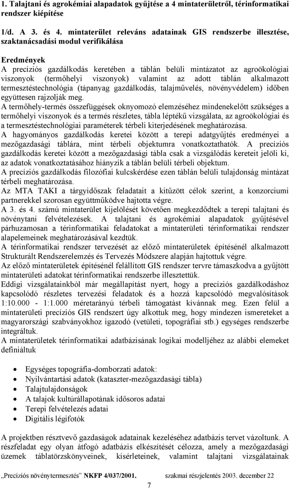 (termőhelyi viszonyok) valamint az adott táblán alkalmazott termesztéstechnológia (tápanyag gazdálkodás, talajművelés, növényvédelem) időben együttesen rajzolják meg.