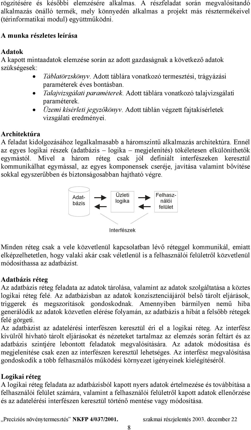 Adott táblára vonatkozó termesztési, trágyázási paraméterek éves bontásban. Talajvizsgálati paraméterek. Adott táblára vonatkozó talajvizsgálati paraméterek. Üzemi kísérleti jegyzőkönyv.