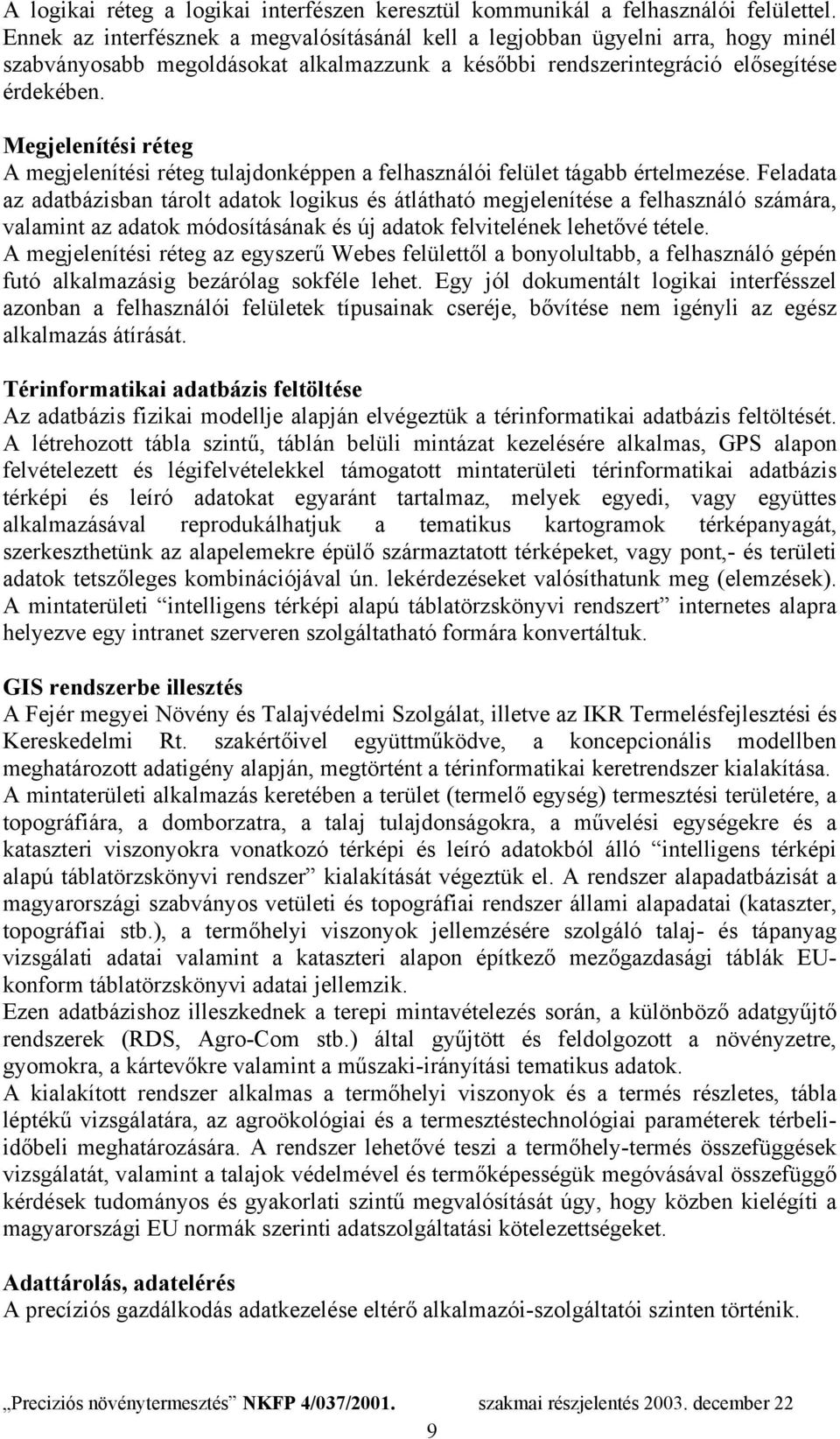 Megjelenítési réteg A megjelenítési réteg tulajdonképpen a felhasználói felület tágabb értelmezése.