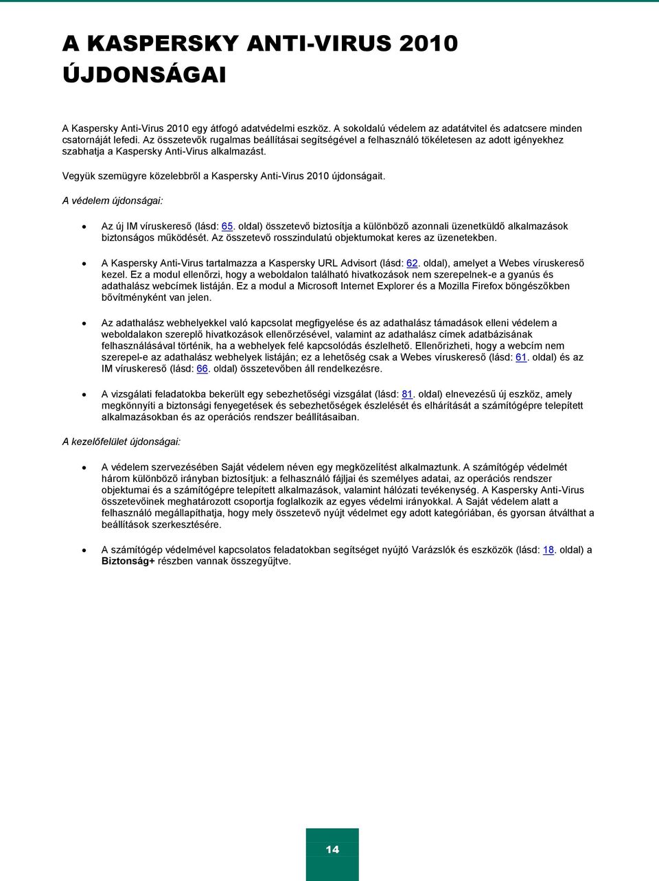 Vegyük szemügyre közelebbről a Kaspersky Anti-Virus 2010 újdonságait. A védelem újdonságai: Az új IM víruskereső (lásd: 65.