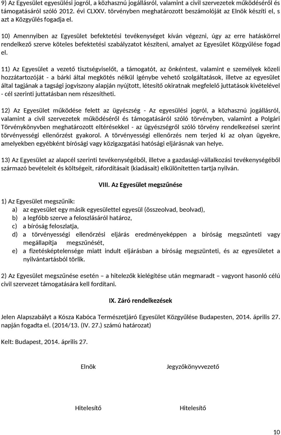 10) Amennyiben az Egyesület befektetési tevékenységet kíván végezni, úgy az erre hatáskörrel rendelkező szerve köteles befektetési szabályzatot készíteni, amalyet az Egyesület Közgyűlése fogad el.