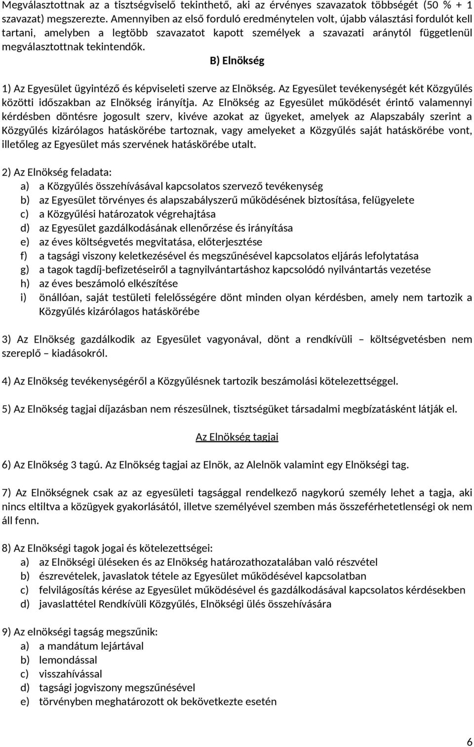 B) Elnökség 1) Az Egyesület ügyintéző és képviseleti szerve az Elnökség. Az Egyesület tevékenységét két Közgyűlés közötti időszakban az Elnökség irányítja.