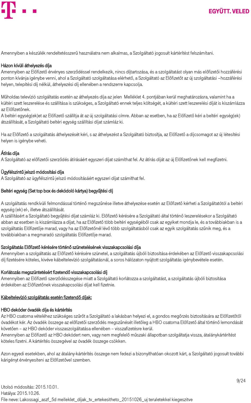 Szolgáltató szolgáltatása elérhető, a Szolgáltató az Előfizetőt az új szolgáltatási hozzáférési helyen, telepítési díj nélkül, áthelyezési díj ellenében a rendszerre kapcsolja.