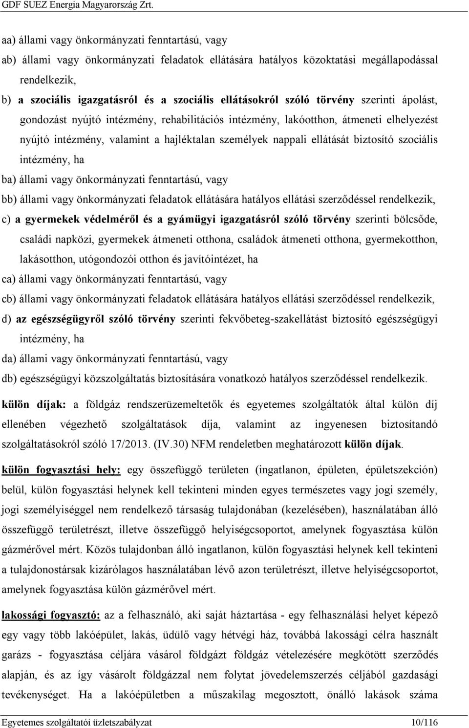 ellátását biztosító szociális intézmény, ha ba) állami vagy önkormányzati fenntartású, vagy bb) állami vagy önkormányzati feladatok ellátására hatályos ellátási szerződéssel rendelkezik, c) a